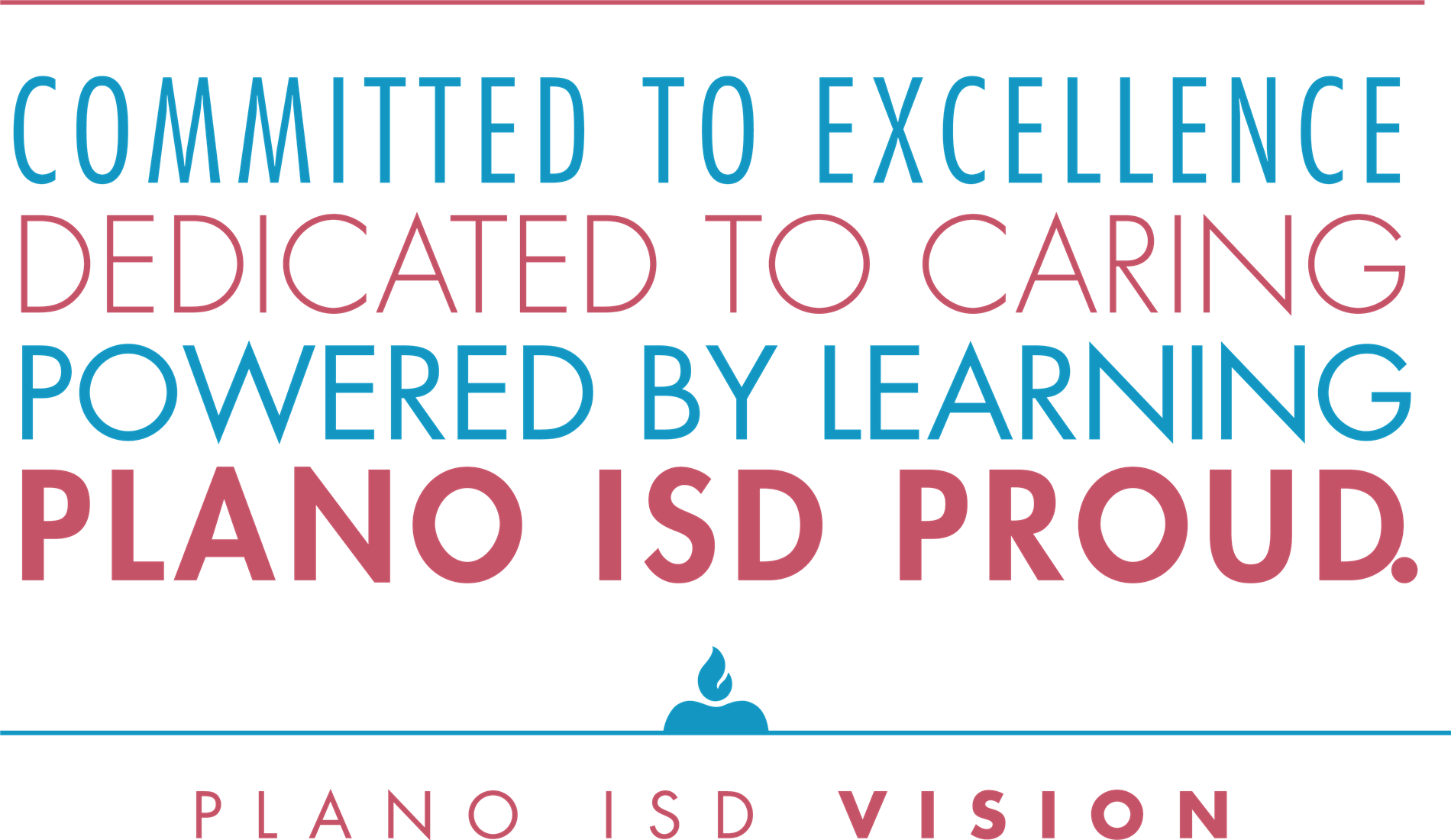 Committed to Excellence; Dedicated To Caring; Powered by Learning; PLANO ISD PROUD.  Plano ISD Vision 
